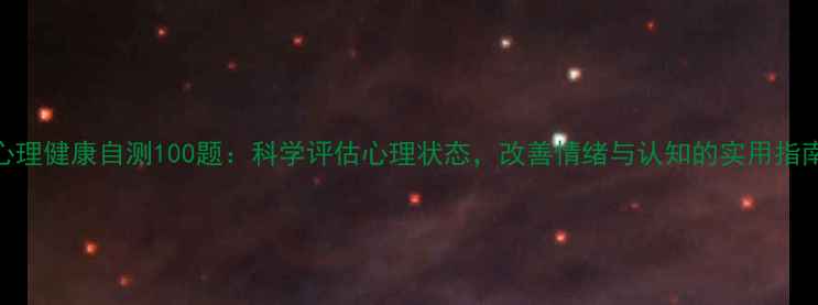 图片 心理健康自测100题：科学评估心理状态，改善情绪与认知的实用指南