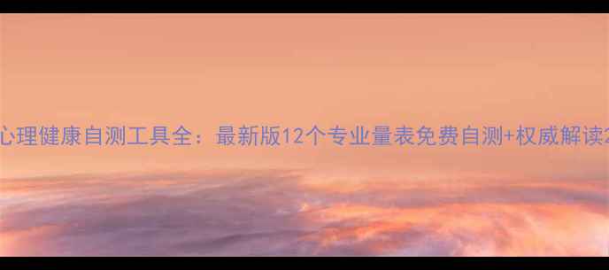 图片 心理健康自测工具全：最新版12个专业量表免费自测+权威解读2