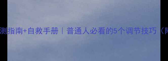 图片 心理健康自测指南+自救手册｜普通人必看的5个调节技巧（附自测表）1