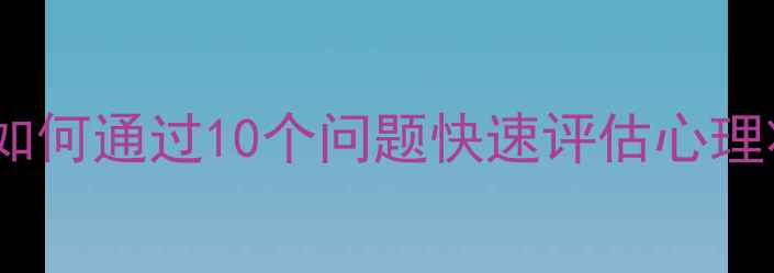 图片 心理健康自测指南：如何通过10个问题快速评估心理状态及自我调节方法2