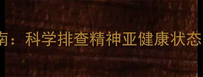 图片 心理健康自测指南：科学排查精神亚健康状态，守护心灵绿码1