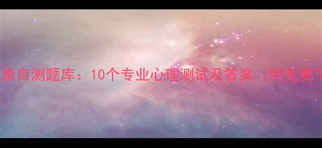 图片 心理健康自测题库：10个专业心理测试及答案（附免费下载）2