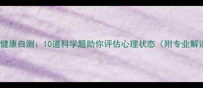 图片 心理健康自测：10道科学题助你评估心理状态（附专业解读）2