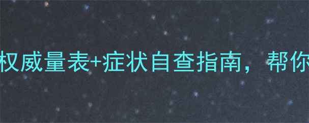 图片 心理健康自测：5个权威量表+症状自查指南，帮你快速识别情绪困扰1
