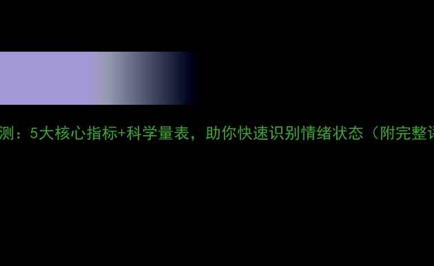 图片 心理健康自测：5大核心指标+科学量表，助你快速识别情绪状态（附完整评估指南）2