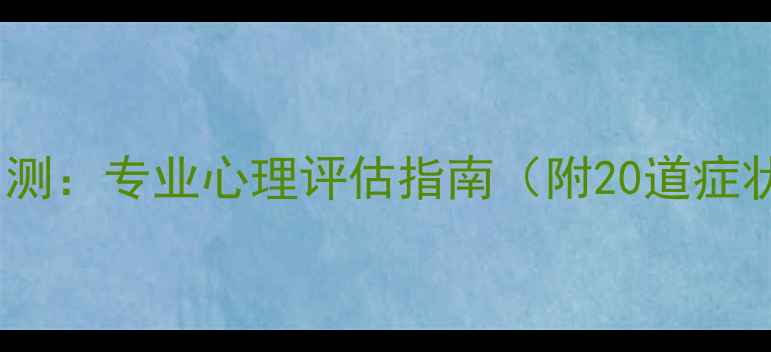 图片 心理健康自测：专业心理评估指南（附20道症状自测题）2