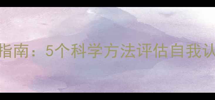 图片 心理健康自评指南：5个科学方法评估自我认知与心理状态