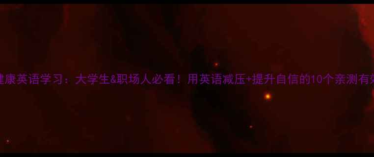 图片 心理健康英语学习：大学生&职场人必看！用英语减压+提升自信的10个亲测有效方法