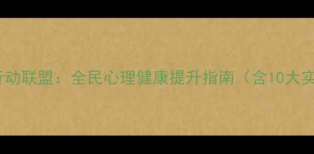 图片 心理健康行动联盟：全民心理健康提升指南（含10大实用技巧）1