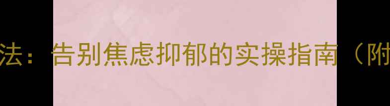 图片 心理健康认知3步法：告别焦虑抑郁的实操指南（附21天行动清单）1
