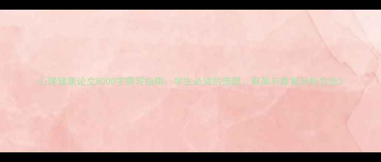 图片 心理健康论文8000字撰写指南：学生必读的选题、框架与数据分析方法2
