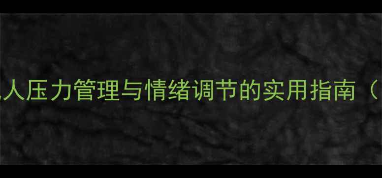 图片 心理健康课堂：成人压力管理与情绪调节的实用指南（附科学应对方法）