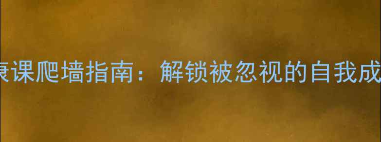图片 心理健康课爬墙指南：解锁被忽视的自我成长密码1