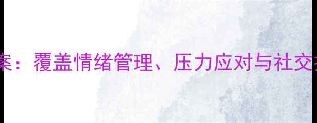 图片 心理健康课系统化教学方案：覆盖情绪管理、压力应对与社交技能提升的完整课程体系2