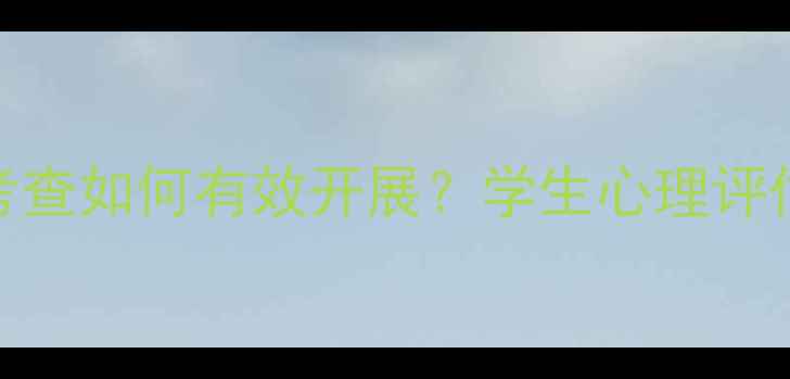 图片 心理健康课考查如何有效开展？学生心理评估与测评指南