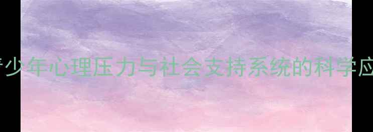 图片 心理健康辩论稿：青少年心理压力与社会支持系统的科学应对策略与案例分析1