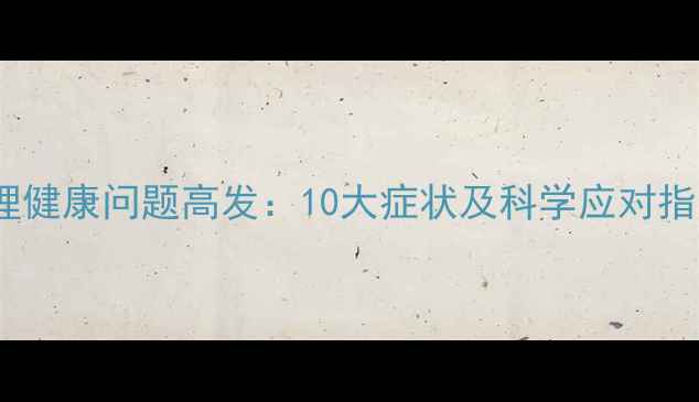 图片 心理健康问题高发：10大症状及科学应对指南2