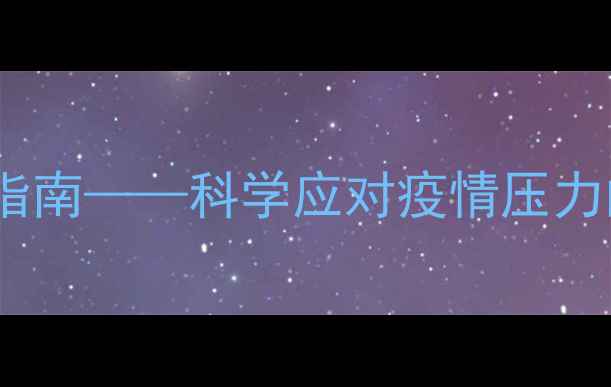 图片 心理健康防疫知识：最新指南——科学应对疫情压力的5大核心要点与实操方案