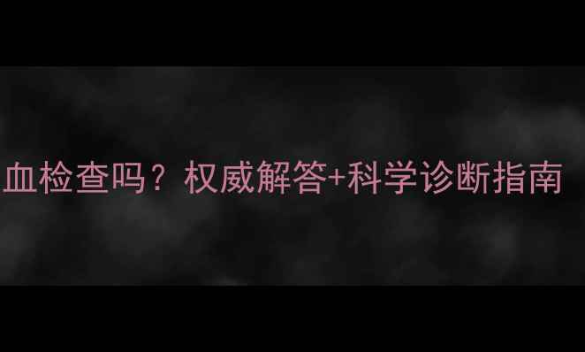 图片 心理健康需要抽血检查吗？权威解答+科学诊断指南（附自测工具）2