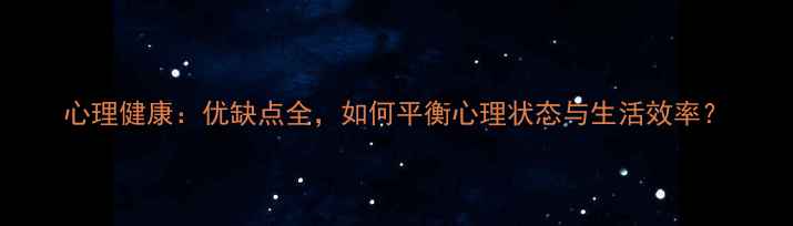 图片 心理健康：优缺点全，如何平衡心理状态与生活效率？
