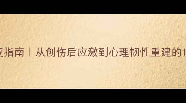 图片 心理创伤修复指南｜从创伤后应激到心理韧性重建的12步成长之路