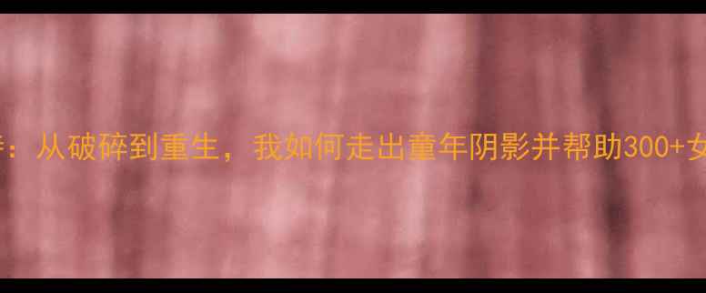 图片 心理创伤康复师凯特：从破碎到重生，我如何走出童年阴影并帮助300+女性重建内心秩序🌸1