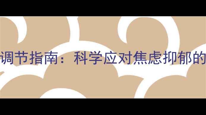 图片 心理压力调节指南：科学应对焦虑抑郁的6大方法1
