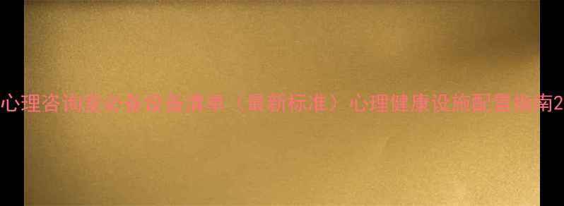 图片 心理咨询室必备设备清单（最新标准）心理健康设施配置指南2