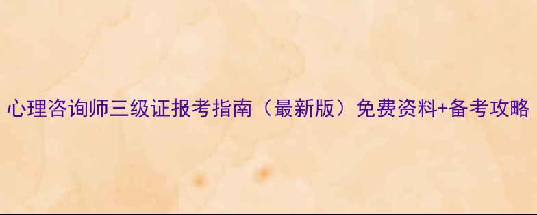 图片 心理咨询师三级证报考指南（最新版）免费资料+备考攻略