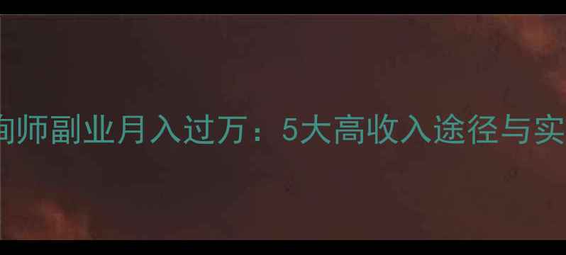 图片 心理咨询师副业月入过万：5大高收入途径与实操指南1