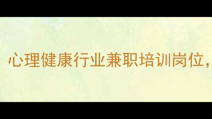图片 心理咨询师助理招聘：心理健康行业兼职培训岗位，高薪+职业发展机会1