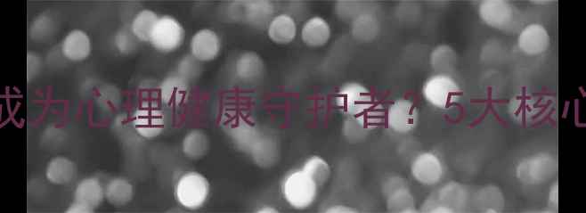 图片 心理咨询师如何成为心理健康守护者？5大核心作用与选择指南