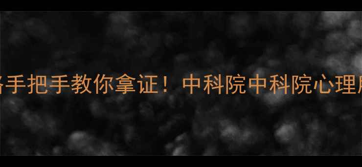 图片 心理咨询师考证全攻略手把手教你拿证！中科院中科院心理所报考指南+备考干货1