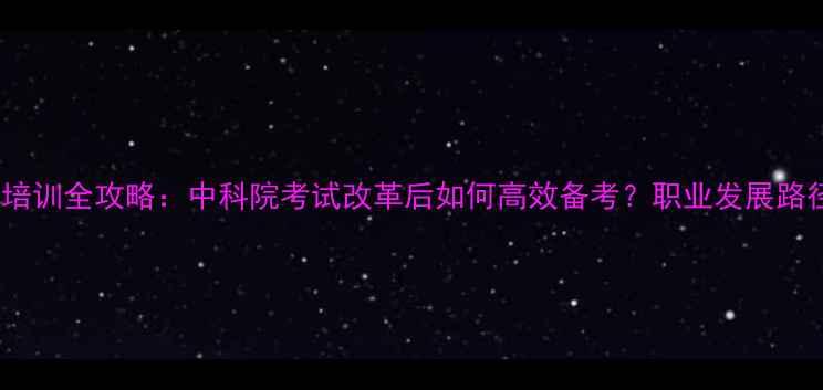 图片 心理咨询师证培训全攻略：中科院考试改革后如何高效备考？职业发展路径与报考指南2