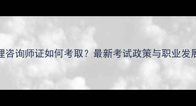 图片 心理咨询师证如何考取？最新考试政策与职业发展全