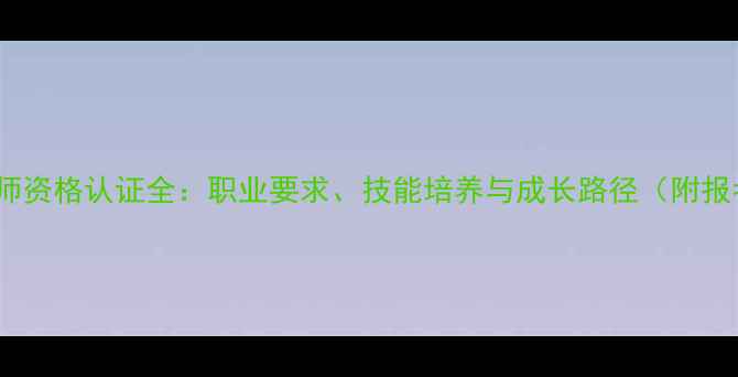 图片 心理咨询师资格认证全：职业要求、技能培养与成长路径（附报考指南）1