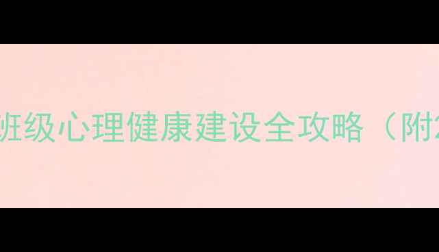 图片 心理委员班会模板｜班级心理健康建设全攻略（附20个实用活动方案）1