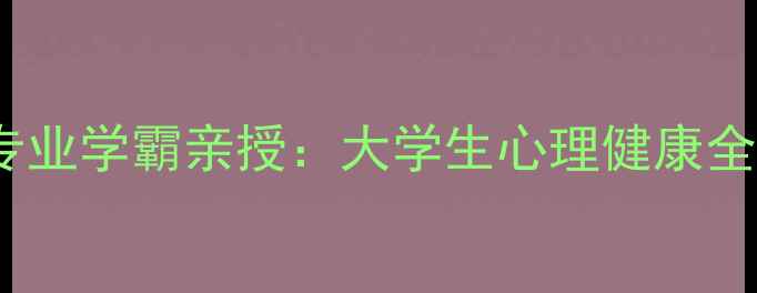 图片 心理学+社会学+哲学专业学霸亲授：大学生心理健康全攻略（附自测工具）2