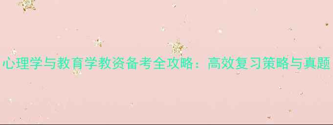 图片 心理学与教育学教资备考全攻略：高效复习策略与真题