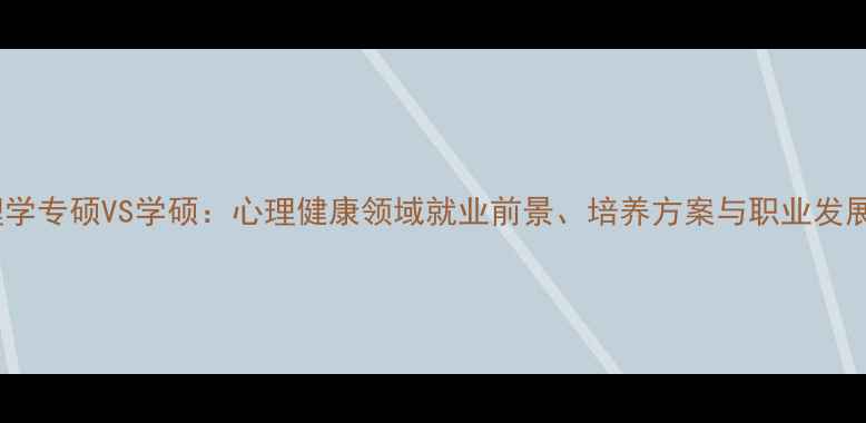 图片 心理学专硕VS学硕：心理健康领域就业前景、培养方案与职业发展全2