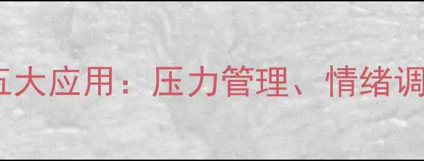 图片 心理学在心理健康中的五大应用：压力管理、情绪调节与自我认知提升指南2