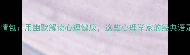 图片 心理学大师表情包：用幽默解读心理健康，这些心理学家的经典语录值得收藏！1