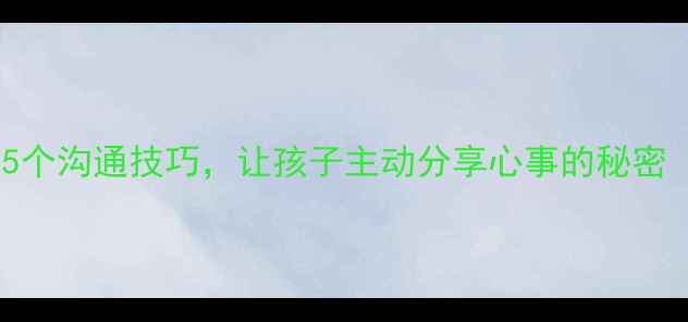 图片 心理学妈妈语：5个沟通技巧，让孩子主动分享心事的秘密（附实操指南）2