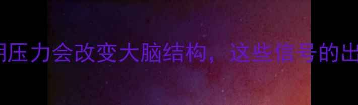 图片 心理学家的实验：长期压力会改变大脑结构，这些信号的出现可能暗示抑郁倾向1