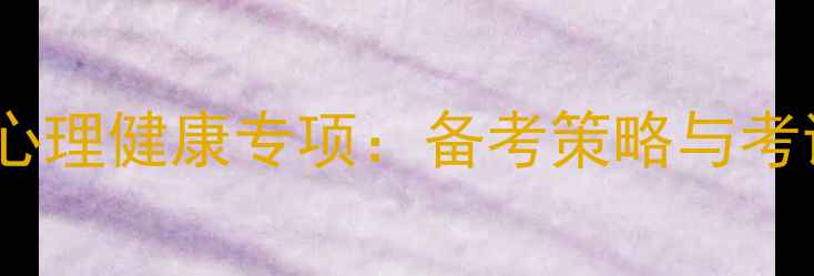 图片 心理学考编心理健康专项：备考策略与考试大纲深度2