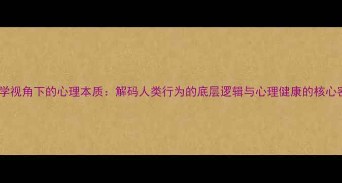 图片 心理学视角下的心理本质：解码人类行为的底层逻辑与心理健康的核心密码2