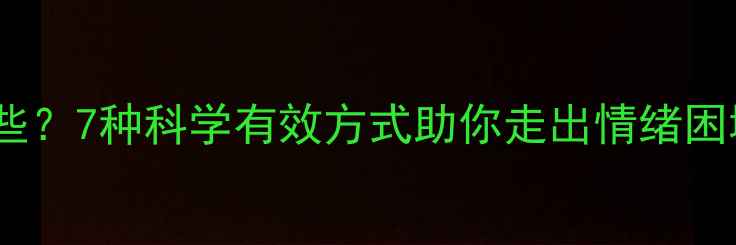 图片 心理治疗方法有哪些？7种科学有效方式助你走出情绪困境（附自测指南）2