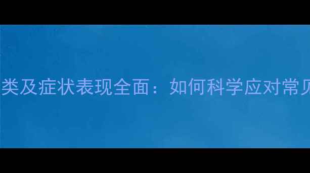 图片 心理疾病种类及症状表现全面：如何科学应对常见心理问题2