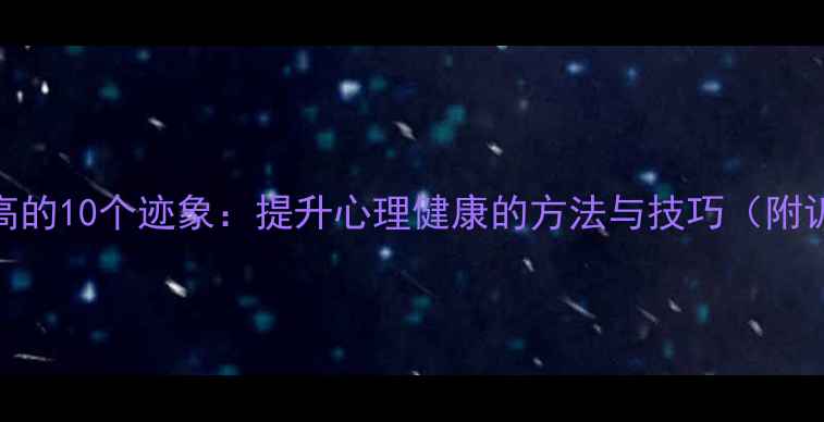 图片 心理素质高的10个迹象：提升心理健康的方法与技巧（附训练指南）