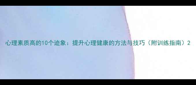 图片 心理素质高的10个迹象：提升心理健康的方法与技巧（附训练指南）2